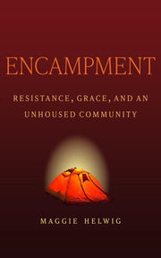 Encampment: Resistance, Grace, and an Unhoused Com