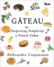 Gateau The Surprising Simplicity of French Cakes