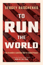 To Run the World The Kremlin's Cold War Bid for Global Power
