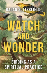 Watch and Wonder Birding As a Spiritual Practice