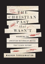 The Christian Past That Wasn't Debunking the Christian Nationalist Myths That Hijack History