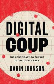 Digital Coup The Conspiracy to Thwart Global Democracy