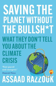 Saving the Planet Without the Bullsh*t What They Don't Tell You about the Climate Crisis