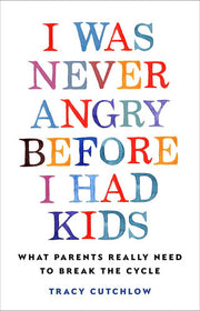 I Was Never Angry Before I Had Kids What Parents Really Need to Break the Cycle