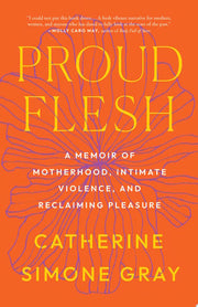 Proud Flesh: A Memoir of Motherhood, Intimate Viol