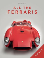 All the Ferraris The Ferrari Bible: a Complete Guide to Over 600 Models