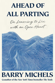 Ahead of All Parting: On Learning to Live with an Open Heart