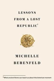 Lessons from a Lost Republic: What Ancient Rome Can Teach Us About This American Moment