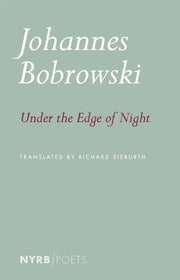 Under the Edge of Night: Selected Poems of Johannes Bobrowski