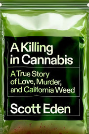 A Killing in Cannabis A True Story of Love, Murder, and California Weed