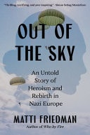Out of the Sky An Untold Story of Heroism and Rebirth in Nazi Europe