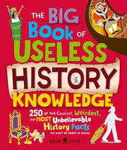 The Big Book of Useless History Knowledge 250 of the Coolest, Weirdest, and Most Unbelievable History Facts You Won't Be Taught in School
