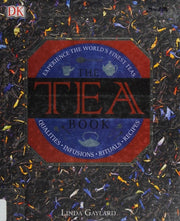 The Tea Book Experience the World s Finest Teas, Qualities, Infusions, Rituals, Recipes
