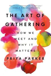 Art of Gathering : How We Meet and Why It Matters