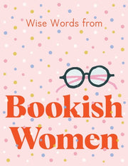 Wise Words from Bookish Women Smart and Sassy Life Advice