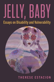 Jelly, Baby Essays on Disability and Vulnerability