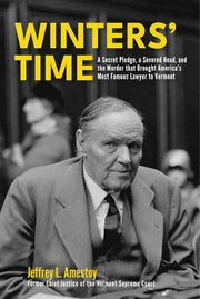 Winters' Time: A Secret Pledge, a Severed Head, and the Murder That Brought America's Most Famous Lawyer to Vermont