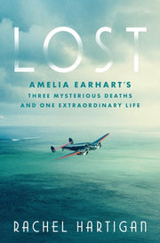 Lost Amelia Earhart's Three Mysterious Deaths and One Extraordinary Life