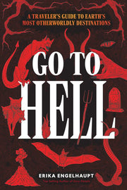 Go to Hell: A Traveler's Guide to Earth's Most Oth