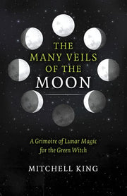 The Many Veils of the Moon A Grimoire of Lunar Magic for the Green Witch