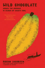 Wild Chocolate Across the Americas in Search of Cacao's Soul