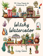 Witchy Watercolor 75+ Easy Projects for Enchanting Art