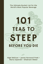 101 Teas to Steep Before You Die The Ultimate Bucket List for the World's Most Popular Beverage