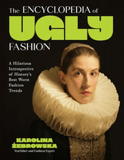 The Encyclopedia of Ugly Fashion A Hilarious Introspective of History’s Best Worst Fashion Trends