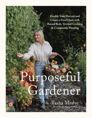 The Purposeful Gardener Double Your Harvest & Create a Food Oasis with Raised Beds, Vertical Growing & Companion Planting