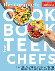 The Complete Cookbook for Teen Chefs 70+ Teen-Tested and Teen-Approved Recipes to Cook, Eat and Share