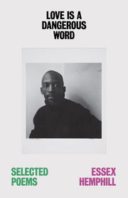 Love Is a Dangerous Word The Selected Poems of Essex Hemphill