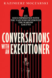 Conversations with an Executioner - 255 Days Imprisoned with the Nazi who Destroyed the Warsaw Ghetto