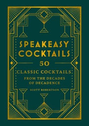 Speakeasy Cocktails 50 Classic Cocktails from the Decades of Decadence