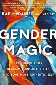 Gender Magic: Live Shamelessly, Reclaim Your Joy,