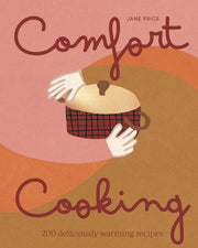 Comfort Cooking: 200 deliciously warming recipes
