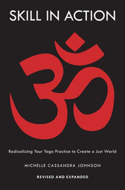 Skill in Action Radicalizing Your Yoga Practice to Create a Just World