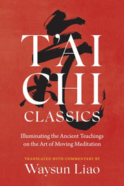 T'ai Chi Classics Illuminating the Ancient Teachings on the Art of Moving Meditation