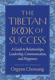 The Tibetan Book of Success A Guide to Relationships, Leadership, Communication, and Happiness