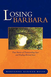 Losing Barbara : True Stories of Transcending Loss