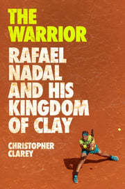 The Warrior Rafael Nadal and His Kingdom of Clay