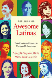 The Book of Awesome Latinas Inspiring Stories and Bios of Hispanic and Latin Women Throughout History