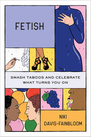 Fetish: smash taboos and celebrate what turns you on