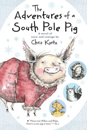 The Adventures of a South Pole Pig A Novel of Snow and Courage