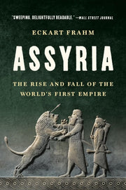 Assyria: The Rise and Fall of the World's First Em