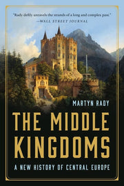 Middle Kingdoms: A New History of Central Europe