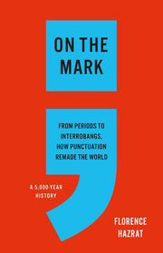 On the Mark - From Periods to Interrobangs, How Punctuation Remade the World