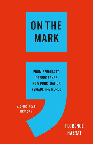 On the Mark - From Periods to Interrobangs, How Punctuation Remade the World