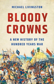 Bloody Crowns: A New History of the Hundred Years