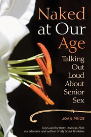 Naked at Our Age Talking Out Loud about Senior Sex