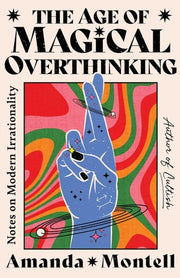 Age of Magical Overthinking: Notes on Modern Irrat